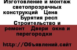 Изготовление и монтаж светопрозрачных конструкций › Цена ­ 6 000 - Бурятия респ. Строительство и ремонт » Двери, окна и перегородки   